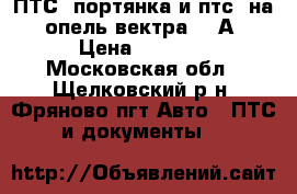 ПТС (портянка и птс) на  опель вектра    А › Цена ­ 3 000 - Московская обл., Щелковский р-н, Фряново пгт Авто » ПТС и документы   